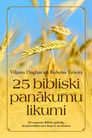 Viljams Duglass, Rubenss Teišeira - 25 bibliski panākumu likumi. Kā izmantot Bībeles gudrību, lai pārveidotu savu karjeru un biznesu