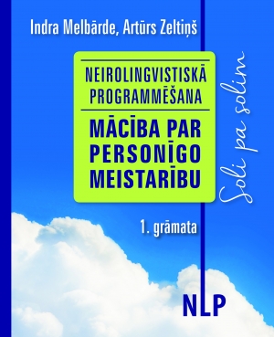 Indra Melbārde, Artūrs Zeltiņš - Neirolingvistiskā programmēšana. Mācība par personīgo meistarību. 1. grāmata. Soli pa solim
