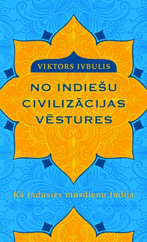 Viktors Ivbulis - No indiešu civilizācijas vēstures. Kā radusies mūsdienu Indija