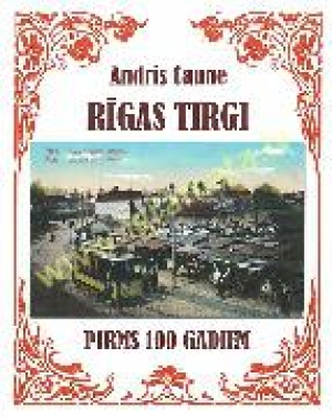 Andris Caune - Rīgas tirgi pirms 100 gadiem