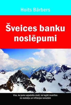 Hoits Bārbers - Šveices banku noslēpumi. Viss, ko jums vajadzētu zināt, lai legāli izvairītos no nodokļu un inflācijas lamatām