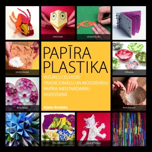 Aijako Brodeka - Papīra plastika. Vizuāls ceļvedis tradicionālu un mūsdienīgu papīra meistardarbu veidošanā